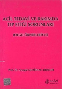 Acil Tedavi ve Bakımda Tıp Etiği Sorunları Olgu Örnekleriyle