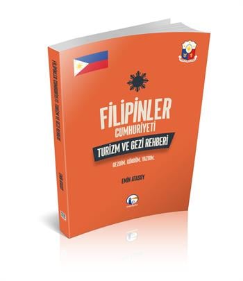 Filipinler Cumhuriyeti Turizm ve Gezi Rehberi: Gezdim. Gördüm. Yazdım.; Emin Atasoy